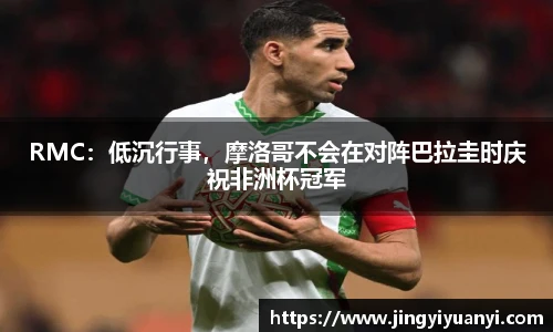 RMC：低沉行事，摩洛哥不会在对阵巴拉圭时庆祝非洲杯冠军