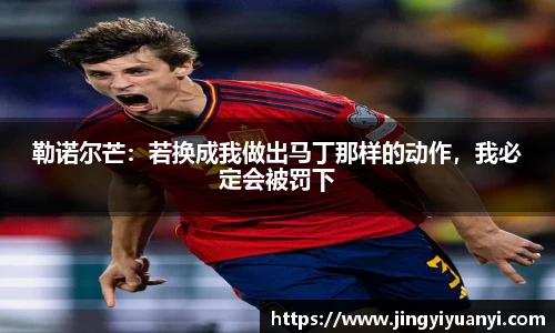 勒诺尔芒：若换成我做出马丁那样的动作，我必定会被罚下