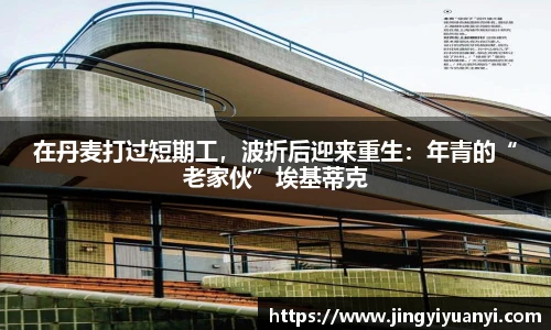 在丹麦打过短期工，波折后迎来重生：年青的“老家伙”埃基蒂克