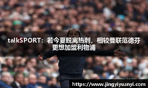 talkSPORT：若今夏脱离热刺，相较曼联范德芬更想加盟利物浦